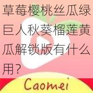 草莓樱桃丝瓜绿巨人秋葵榴莲黄瓜解锁版有什么用？