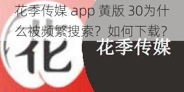 花季传媒 app 黄版 30为什么被频繁搜索？如何下载？