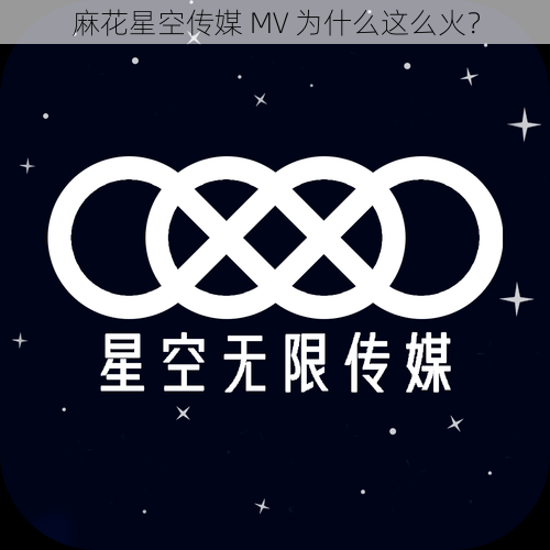 麻花星空传媒 MV 为什么这么火？