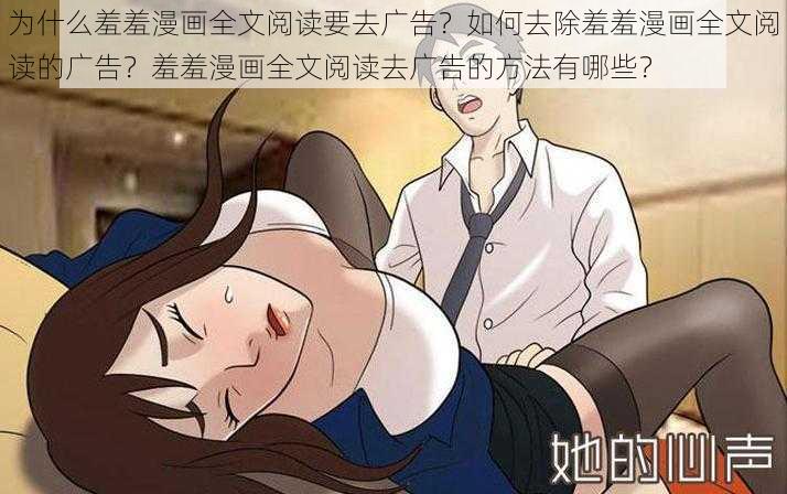 为什么羞羞漫画全文阅读要去广告？如何去除羞羞漫画全文阅读的广告？羞羞漫画全文阅读去广告的方法有哪些？