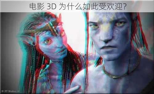 电影 3D 为什么如此受欢迎？