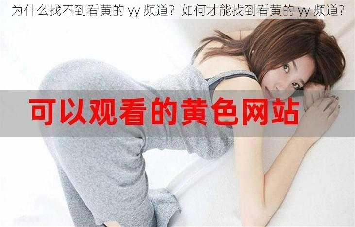 为什么找不到看黄的 yy 频道？如何才能找到看黄的 yy 频道？