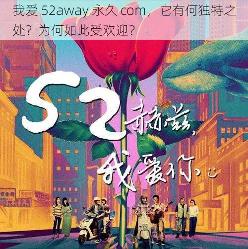 我爱 52away 永久 com，它有何独特之处？为何如此受欢迎？