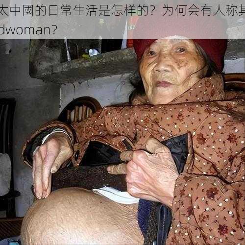 老太中國的日常生活是怎样的？为何会有人称其为 oldwoman？