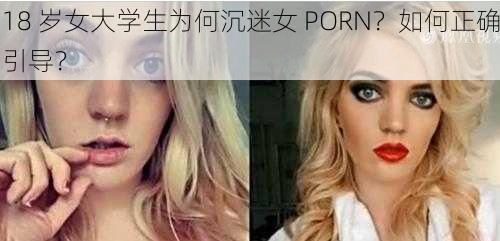 18 岁女大学生为何沉迷女 PORN？如何正确引导？