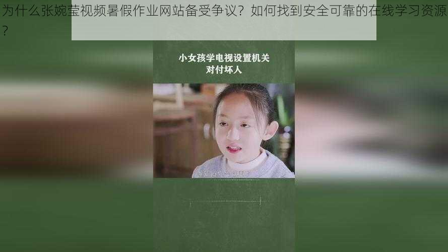 为什么张婉莹视频暑假作业网站备受争议？如何找到安全可靠的在线学习资源？