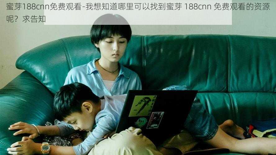 蜜芽188cnn免费观看-我想知道哪里可以找到蜜芽 188cnn 免费观看的资源呢?求告知