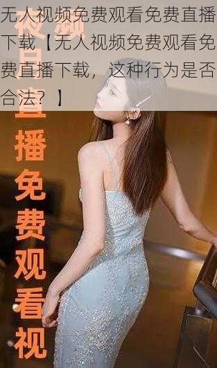 无人视频免费观看免费直播下载【无人视频免费观看免费直播下载,这种行为是否合法?】